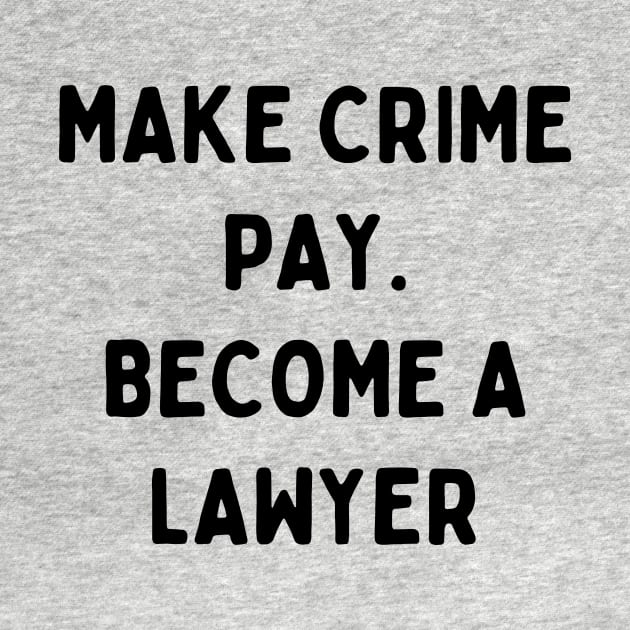Make crime pay. Become a lawyer by Word and Saying
